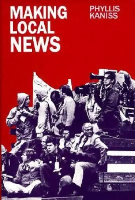 Making Local News by Phyllis Kaniss