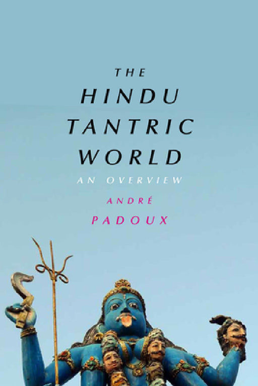 The Hindu Tantric World: An Overview by André Padoux
