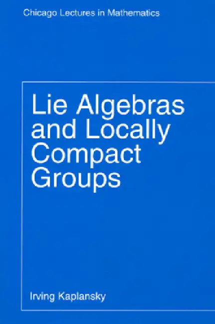 Lie Algebras and Locally Compact Groups by Irving Kaplansky