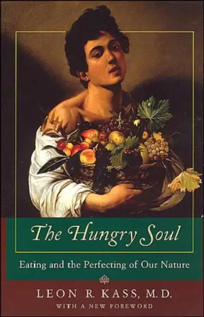 The Hungry Soul: Eating and the Perfecting of Our Nature by Leon R. Kass