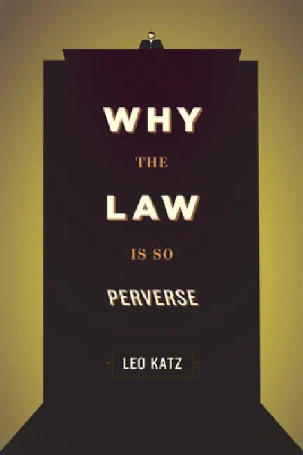 Why the Law Is So Perverse by Leo Katz