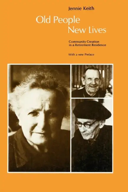 Old People, New Lives: Community Creation in a Retirement Residence by Jennie Keith