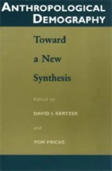 Anthropological Demography: Toward a New Synthesis by David I. Kertzer, Tom Fricke