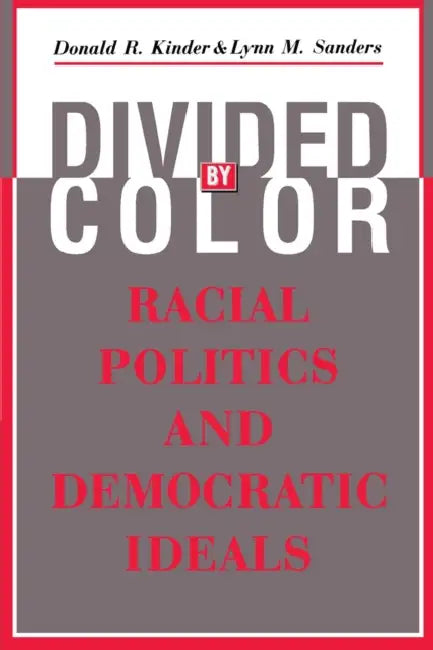 Divided by Color: Racial Politics and Democratic Ideals by Donald R. Kinder