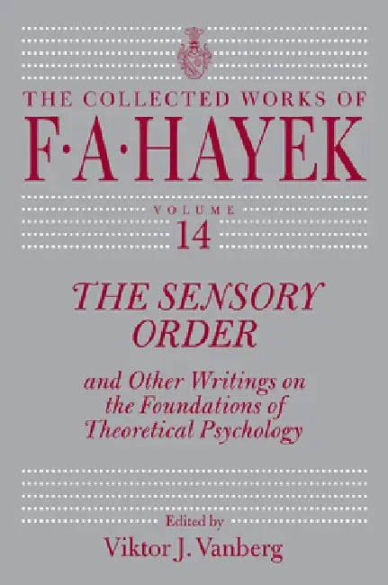 The Sensory Order and Other Writings on the Foundations of Theoretical Psychology: Volume 14 by F. A. Hayek, Viktor J. Vanberg, Viktor J. Vanberg