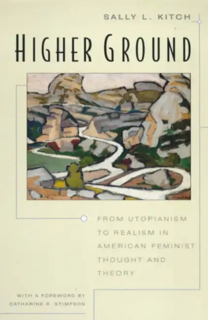 Higher Ground: From Utopianism to Realism in American Feminist Thought and Theory by Sally L. Kitch