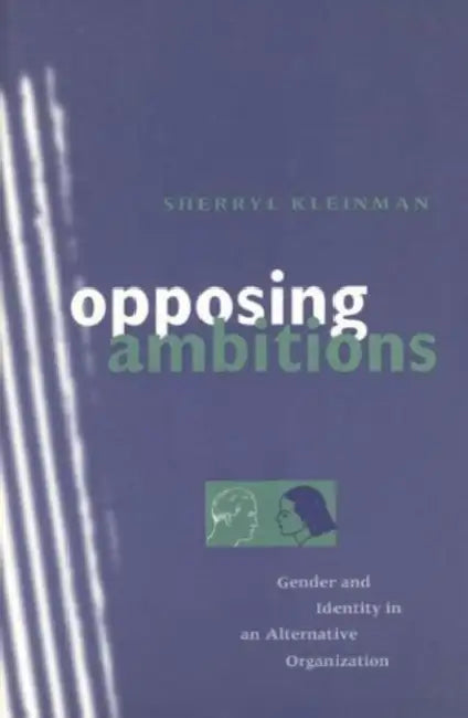 Opposing Ambitions: Gender and Identity in an Alternative Organization by Sherryl Kleinman