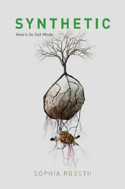 Synthetic: How Life Got Made by Roosth, Sophia