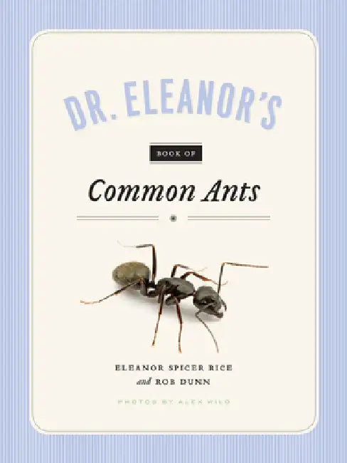 Dr. Eleanor's Book of Common Ants by Eleanor Spicer Rice, Alex Wild, Rob Dunn