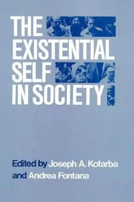The Existential Self in Society by Joseph A. Kotarba, Andrea Fontana