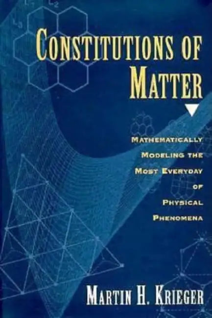 Constitutions of Matter: Mathematically Modeling the Most Everyday of Physical Phenomena by Martin H. Krieger