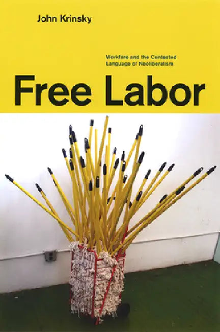 Free Labor: Workfare and the Contested Language of Neoliberalism by John Krinsky