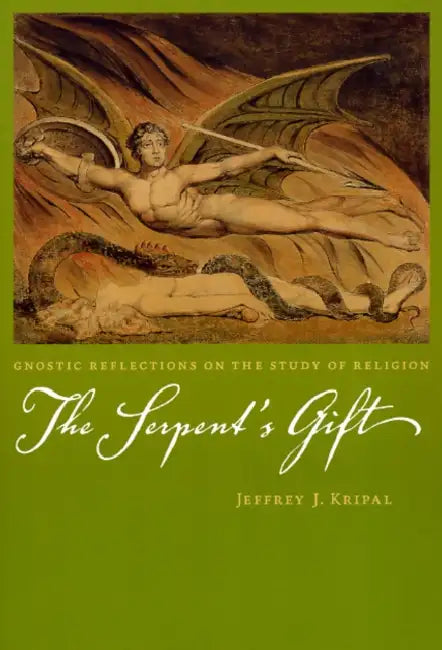 The Serpent's Gift: Gnostic Reflections on the Study of Religion by Jeffrey J. Kripal