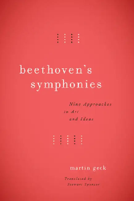 Beethoven's Symphonies: Nine Approaches to Art and Ideas by Martin Geck, Stewart Spencer