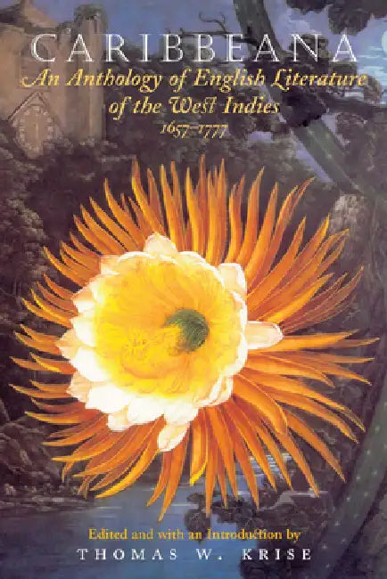 Caribbeana: An Anthology of English Literature of the West Indies, 1657-1777 by Thomas W. Krise
