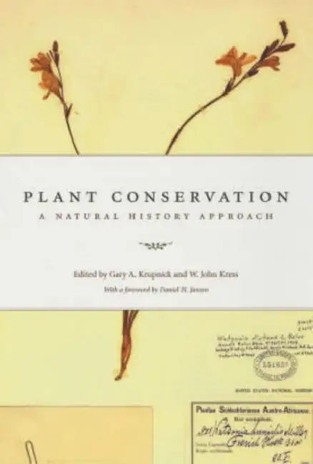 Plant Conservation: A Natural History Approach by Gary A. Krupnick, W. John Kress, Daniel H. Janzen