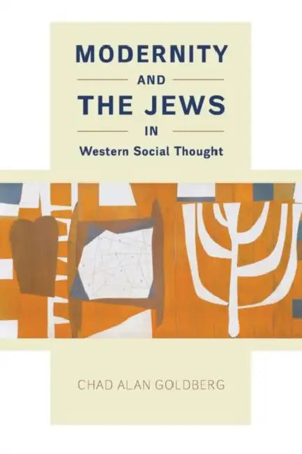 Modernity and the Jews in Western Social Thought by Chad Alan Goldberg