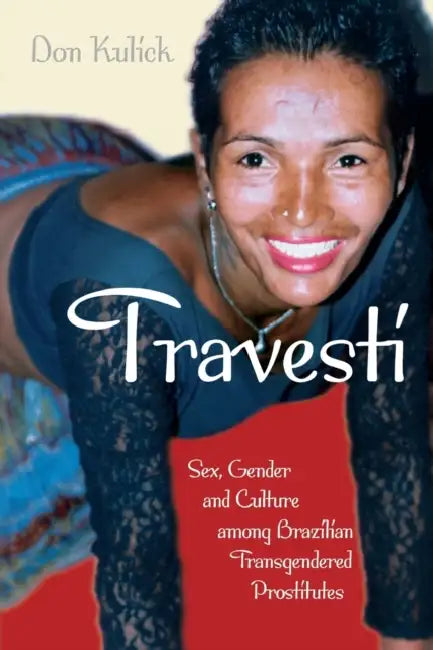 Travesti: Sex, Gender, and Culture among Brazilian Transgendered Prostitutes by Don Kulick