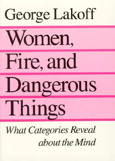 Women, Fire, and Dangerous Things by George Lakoff