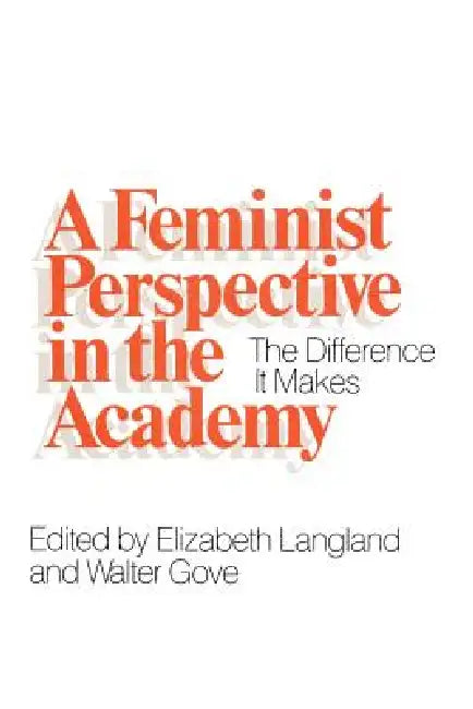 A Feminist Perspective in the Academy: The Difference It Makes by Elizabeth Langland, Walter Gove