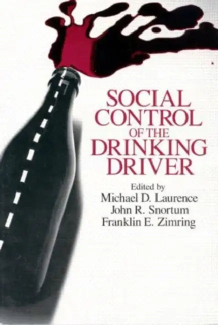 Social Control of the Drinking Driver by Michael D. Laurence, John R. Snortum, Franklin E. Zimring