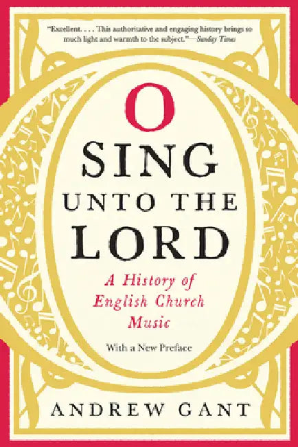 O Sing Unto the Lord: A History of English Church Music by Andrew Gant, Andrew Gant