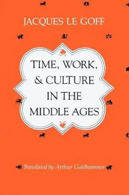 Time, Work, and Culture in the Middle Ages by Jacques Le Goff