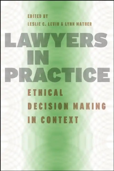 Lawyers in Practice: Ethical Decision Making in Context by Leslie C. Levin