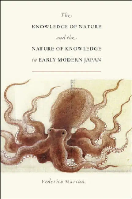 The Knowledge of Nature and the Nature of Knowledge in Early Modern Japan by Federico Marcon