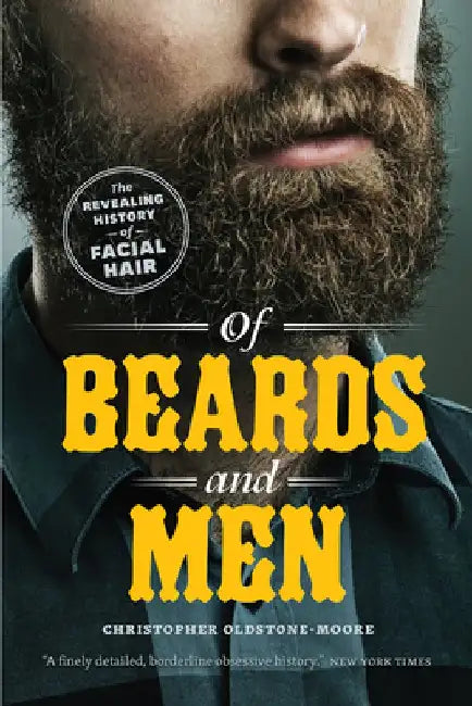 Of Beards and Men: The Revealing History of Facial Hair by Christopher Oldstone-Moore