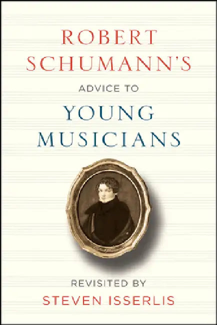 Robert Schumann's Advice to Young Musicians: Revisited by Steven Isserlis by Robert Schumann, Steven Isserlis, Steven Isserlis