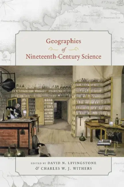 Geographies of Nineteenth-Century Science by David N. Livingstone, Charles W. J. Withers