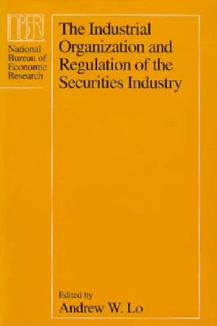 The Industrial Organization and Regulation of the Securities Industry by Andrew W. Lo