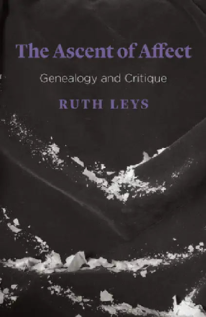 The Ascent of Affect: Genealogy and Critique by Leys, Ruth