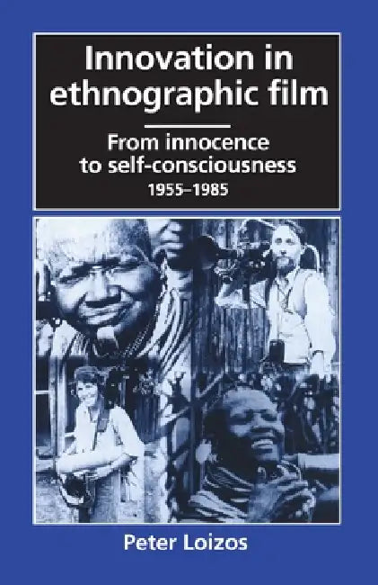 Innovation in Ethnographic Film: From Innocence to Self-Consciousness, 1955-1985 by Peter Loizos