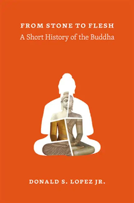 From Stone To Flesh: A Short History of the Buddha by Donald S. Lopez Jr.