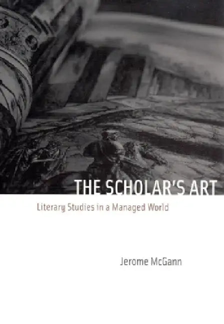 The Scholar's Art: Literary Studies in a Managed World by Jerome McGann