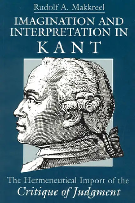 Imagination and Interpretation in Kant: The Hermeneutical Import of the Critique of Judgment by Rudolf a. Makkreel