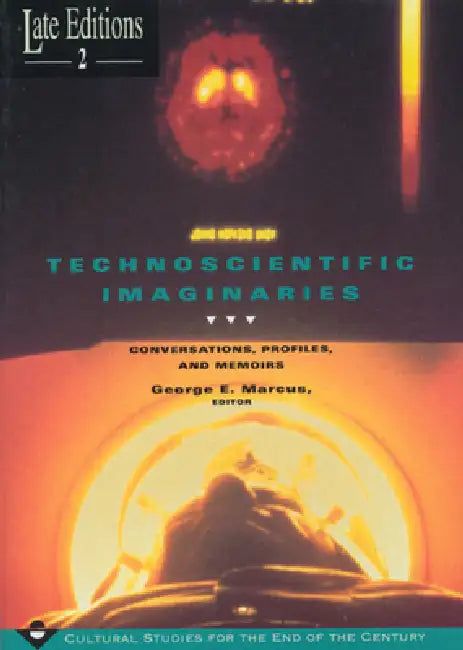 Technoscientific Imaginaries: Conversations, Profiles, and Memoirs Volume 2 by George E. Marcus