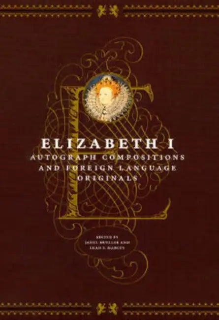 Elizabeth I: Autograph Compositions and Foreign Language Originals by Janel Mueller, Leah S. Marcus, Elizabeth I.