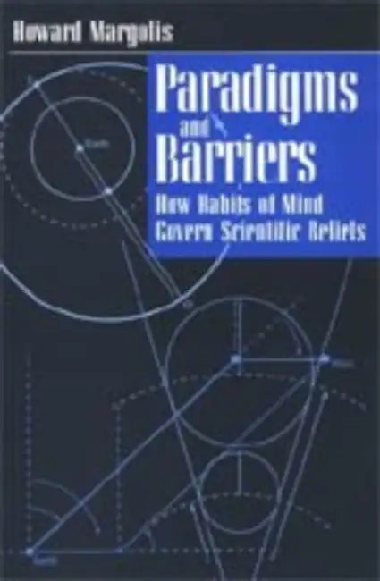 Paradigms and Barriers: How Habits of Mind Govern Scientific Beliefs by Howard Margolis