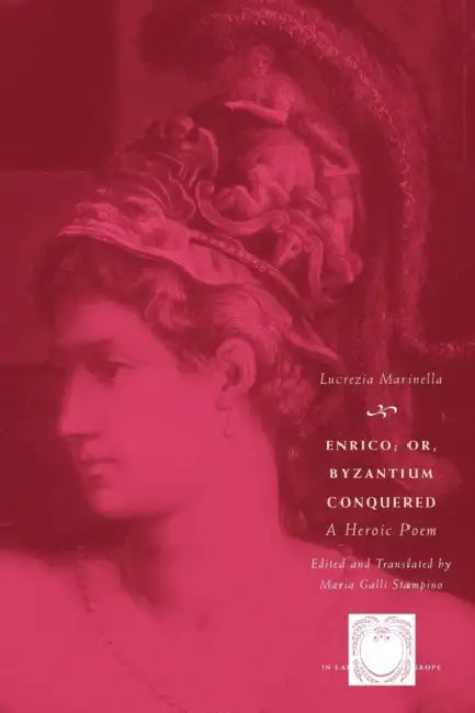 Enrico; or, Byzantium Conquered: A Heroic Poem by Lucrezia Marinella