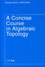 A Concise Course in Algebraic Topology by J. P. May