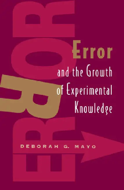 Error and the Growth of Experimental Knowledge by Deborah G. Mayo