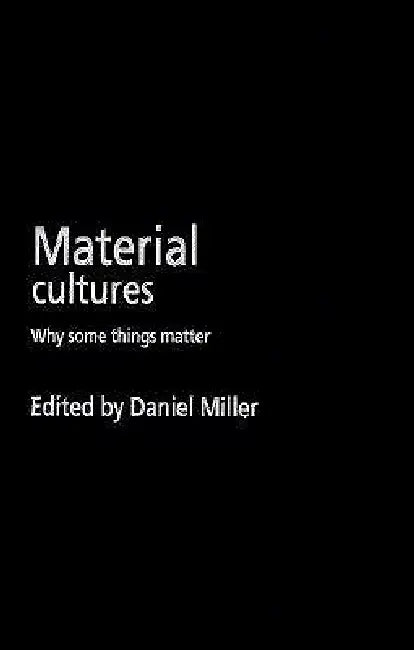 Material Cultures: Why Some Things Matter by Daniel Miller