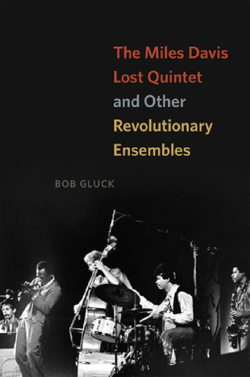 The Miles Davis Lost Quintet and Other Revolutionary Ensembles by Bob Gluck