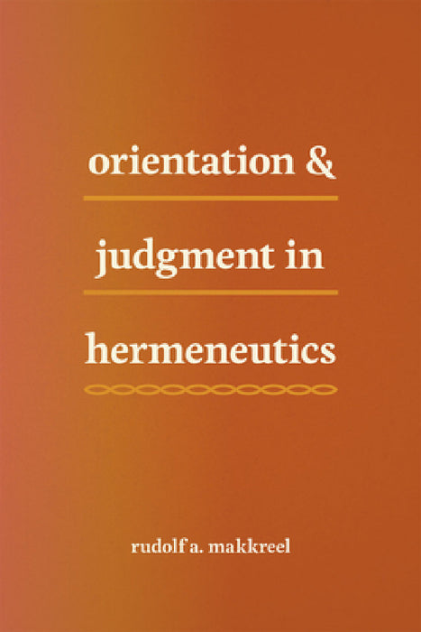 Orientation and Judgment in Hermeneutics by Rudolf a. Makkreel
