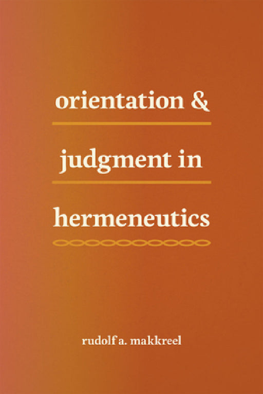 Orientation and Judgment in Hermeneutics by Rudolf a. Makkreel