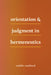 Orientation and Judgment in Hermeneutics by Rudolf a. Makkreel