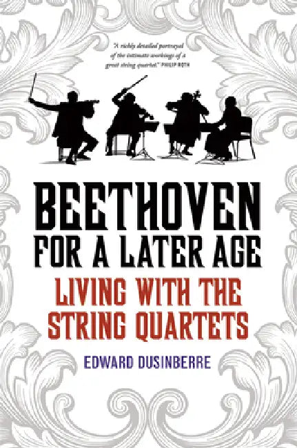 Beethoven for a Later Age: Living with the String Quartets by Edward Dusinberre